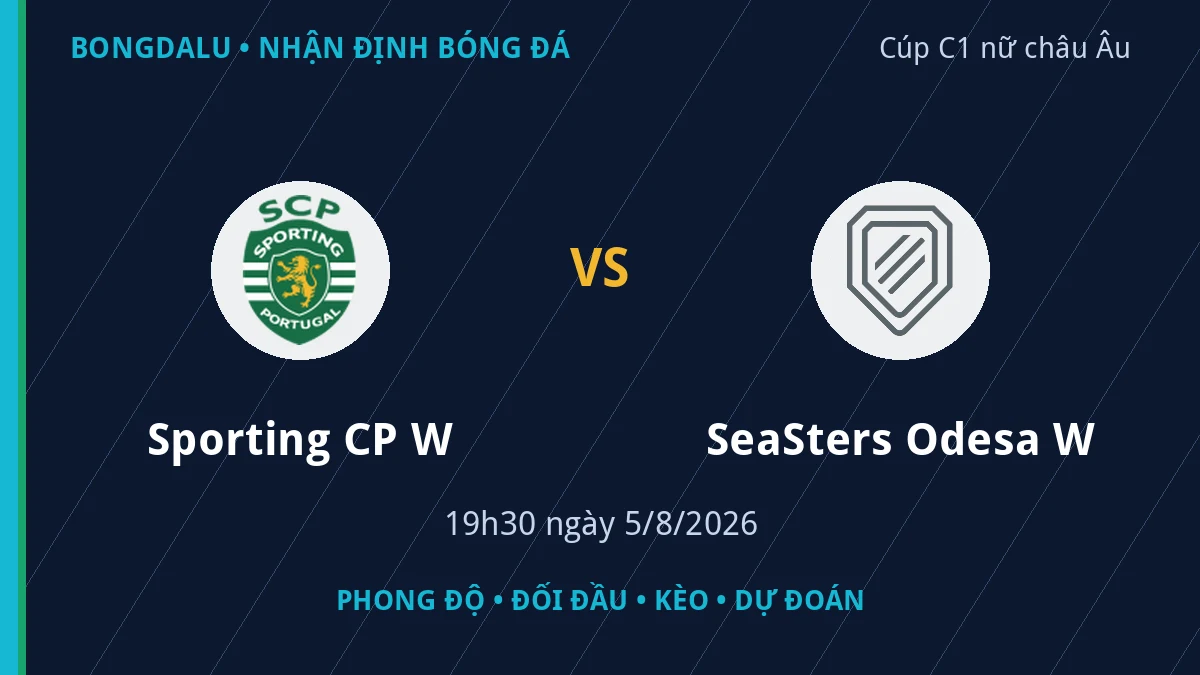 Nhận định Sporting CP W vs SeaSters Odesa W 19h30 ngày 5/8/2026