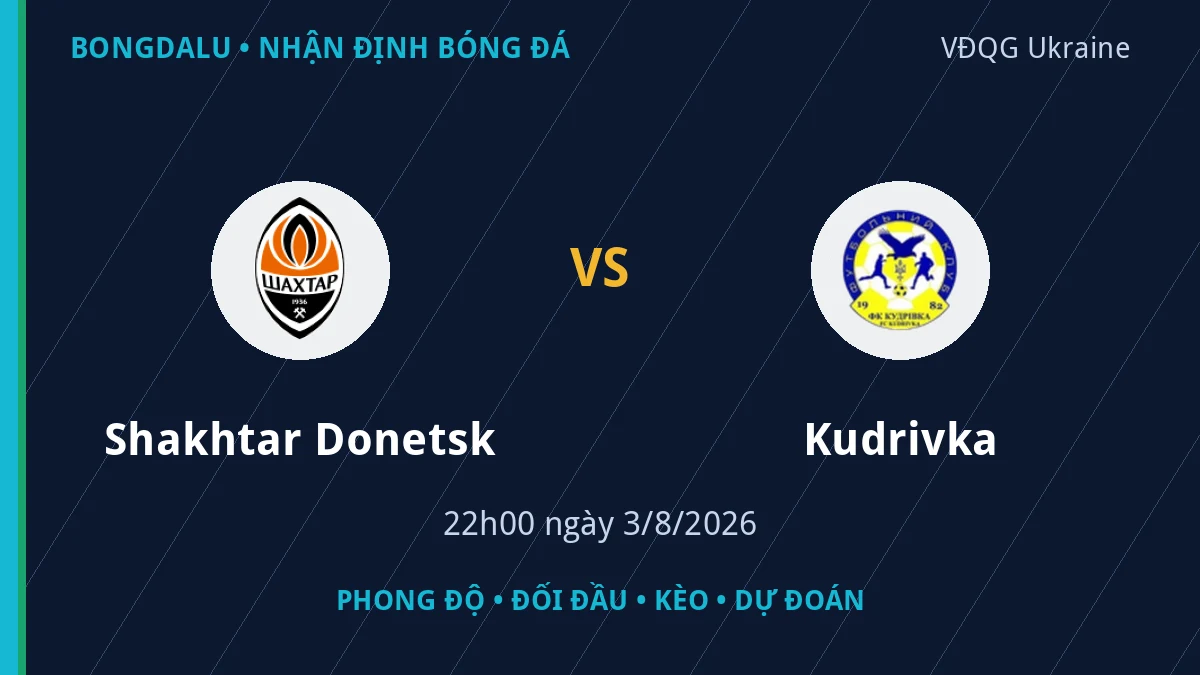 Nhận định Shakhtar Donetsk vs Kudrivka 22h00 ngày 3/8/2026