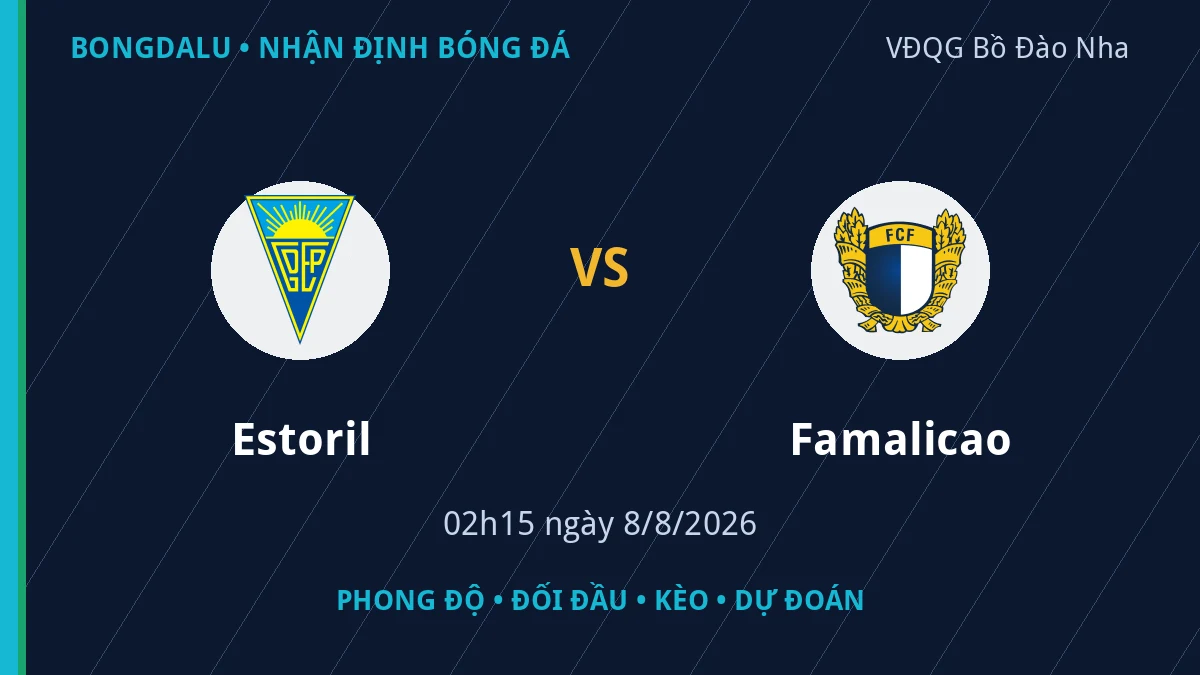 Nhận định Estoril vs Famalicao 02h15 ngày 8/8/2026